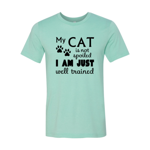 My Cat Is Not Spoiled, I'm Just Well Trained T-Shirt