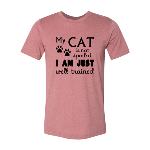 My Cat Is Not Spoiled, I'm Just Well Trained T-Shirt