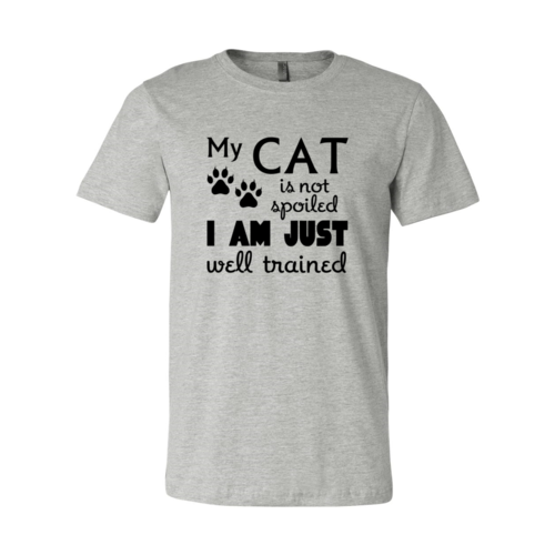 My Cat Is Not Spoiled, I'm Just Well Trained T-Shirt