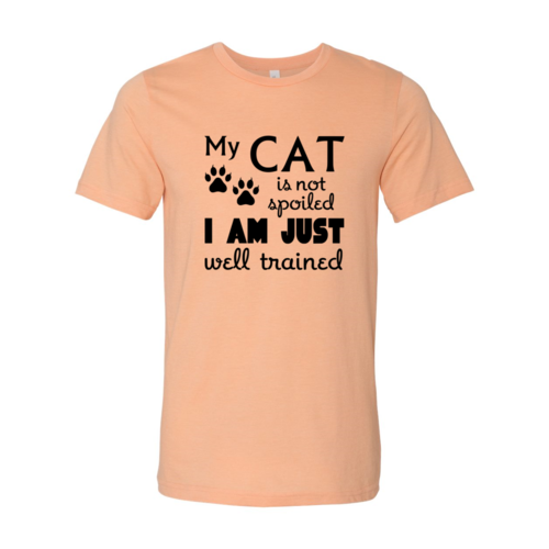 My Cat Is Not Spoiled, I'm Just Well Trained T-Shirt